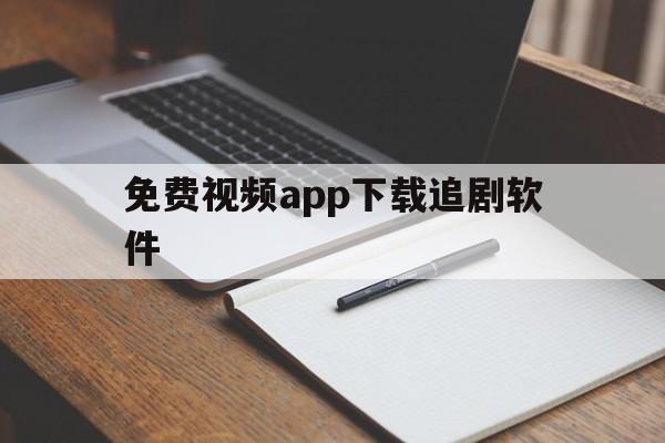 免费视频app下载追剧软件(免费视频下载哪个软件)